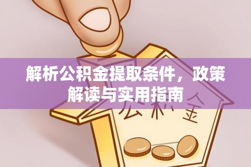 绿岛解析公积金提取条件，政策解读与实用指南