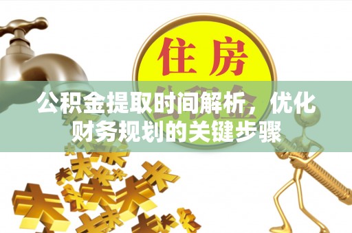 绿岛公积金提取时间解析，优化财务规划的关键步骤