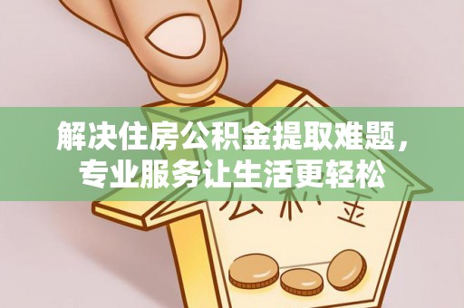 绿岛解决住房公积金提取难题，专业服务让生活更轻松