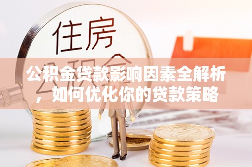 绿岛公积金贷款影响因素全解析，如何优化你的贷款策略