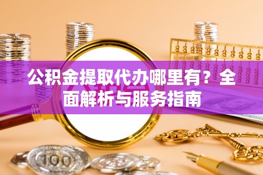 绿岛公积金提取代办哪里有？全面解析与服务指南