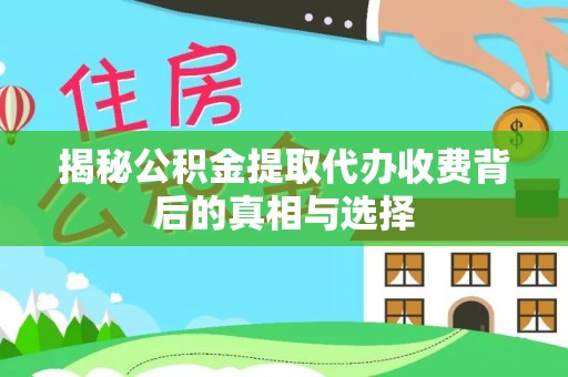 绿岛揭秘公积金提取代办收费背后的真相与选择