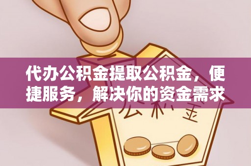 绿岛代办公积金提取公积金，便捷服务，解决你的资金需求