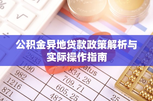 绿岛公积金异地贷款政策解析与实际操作指南