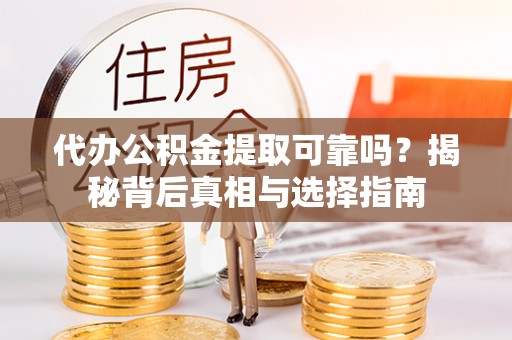 绿岛代办公积金提取可靠吗？揭秘背后真相与选择指南