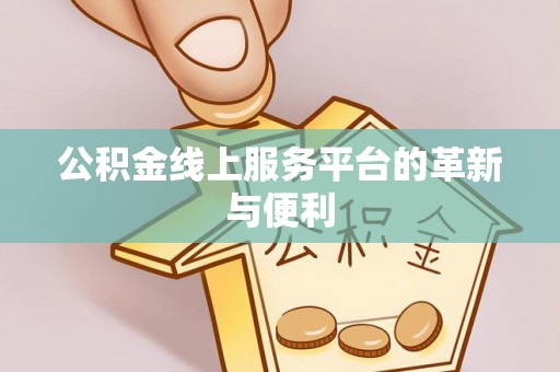 绿岛公积金线上服务平台的革新与便利