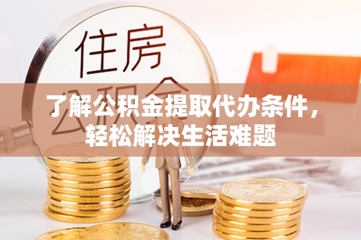 绿岛了解公积金提取代办条件，轻松解决生活难题