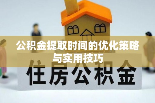绿岛公积金提取时间的优化策略与实用技巧