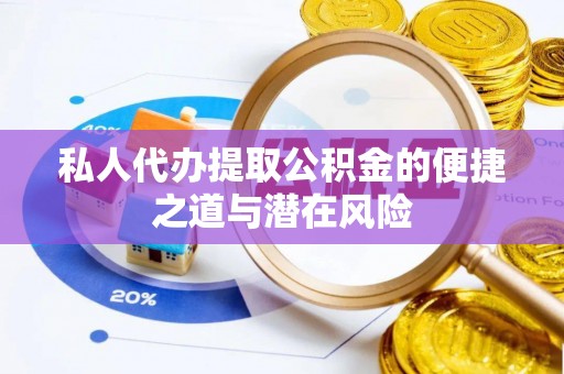 绿岛私人代办提取公积金的便捷之道与潜在风险
