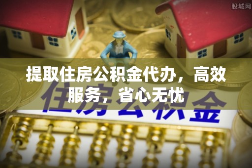 绿岛提取住房公积金代办，高效服务，省心无忧