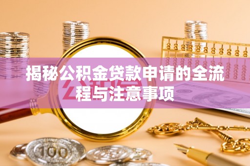 绿岛揭秘公积金贷款申请的全流程与注意事项