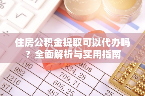 绿岛住房公积金提取可以代办吗？全面解析与实用指南