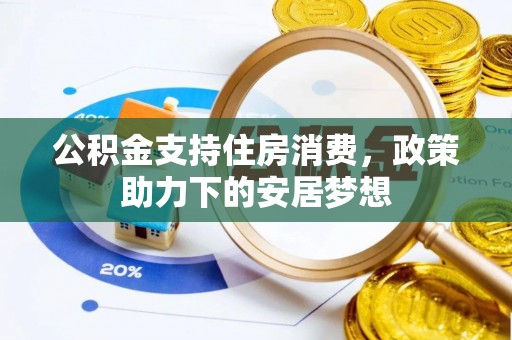 绿岛公积金支持住房消费，政策助力下的安居梦想