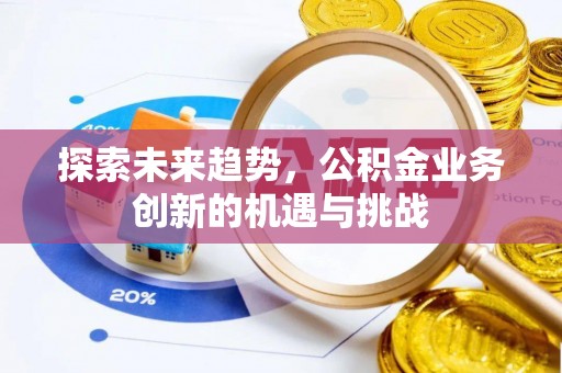 绿岛探索未来趋势，公积金业务创新的机遇与挑战