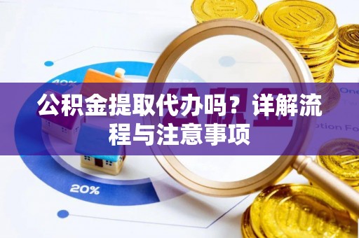 绿岛公积金提取代办吗？详解流程与注意事项