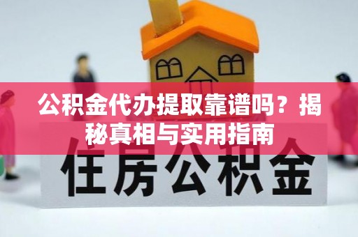 绿岛公积金代办提取靠谱吗？揭秘真相与实用指南