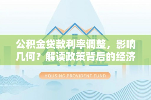 绿岛公积金贷款利率调整，影响几何？解读政策背后的经济逻辑