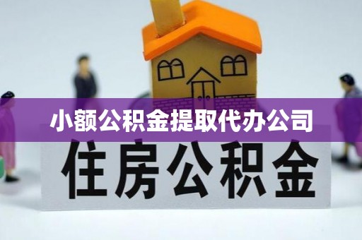 绿岛小额公积金提取代办公司