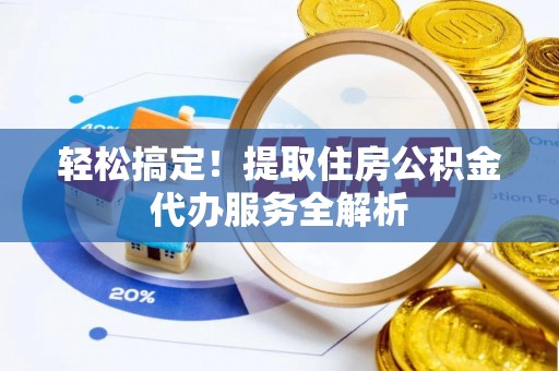 绿岛轻松搞定！提取住房公积金代办服务全解析