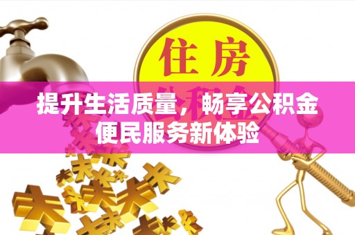 绿岛提升生活质量，畅享公积金便民服务新体验