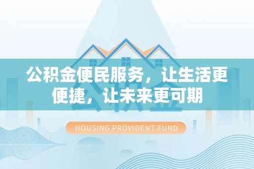 绿岛公积金便民服务，让生活更便捷，让未来更可期