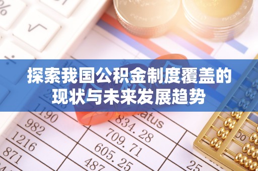 绿岛探索我国公积金制度覆盖的现状与未来发展趋势