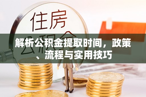 绿岛解析公积金提取时间，政策、流程与实用技巧