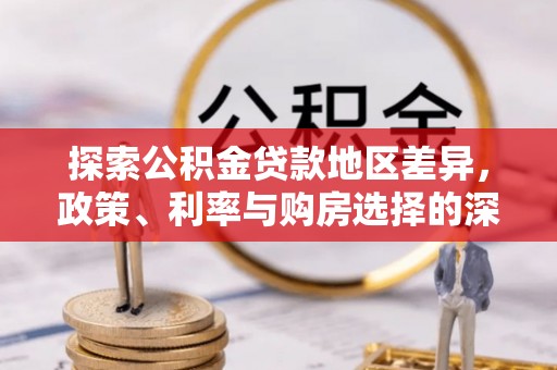 绿岛探索公积金贷款地区差异，政策、利率与购房选择的深度解析