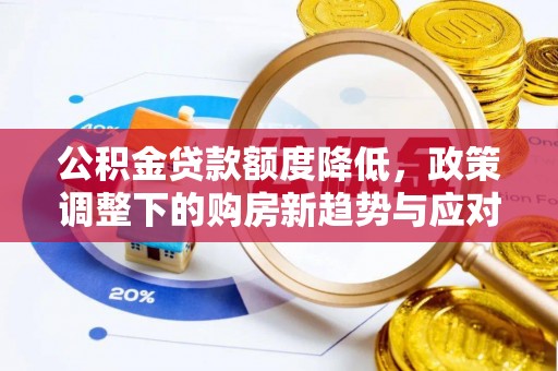 绿岛公积金贷款额度降低，政策调整下的购房新趋势与应对策略