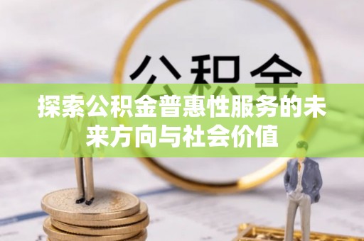 绿岛探索公积金普惠性服务的未来方向与社会价值
