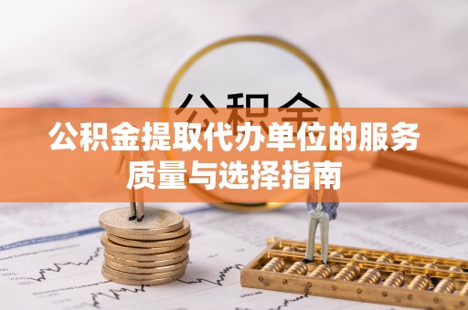 绿岛公积金提取代办单位的服务质量与选择指南