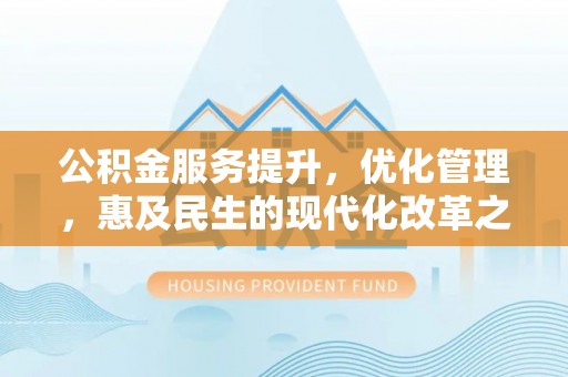 绿岛公积金服务提升，优化管理，惠及民生的现代化改革之路