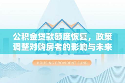 绿岛公积金贷款额度恢复，政策调整对购房者的影响与未来展望