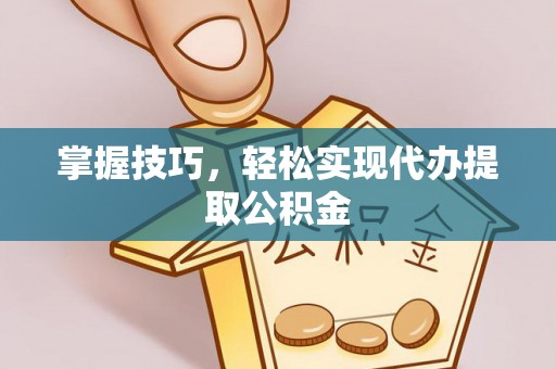 绿岛掌握技巧，轻松实现代办提取公积金