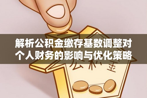 绿岛解析公积金缴存基数调整对个人财务的影响与优化策略