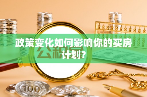 绿岛政策变化如何影响你的买房计划？
