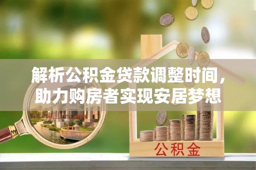 绿岛解析公积金贷款调整时间，助力购房者实现安居梦想