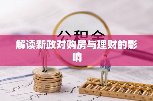 绿岛解读新政对购房与理财的影响