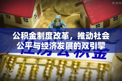 绿岛公积金制度改革，推动社会公平与经济发展的双引擎