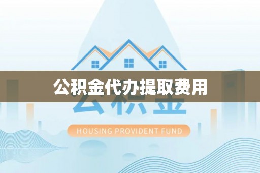 绿岛公积金代办提取费用