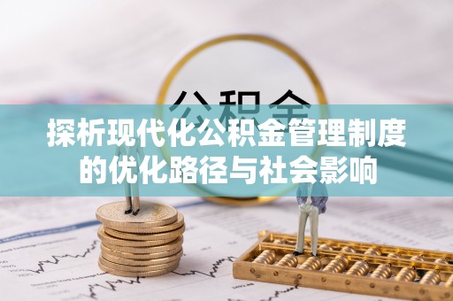 绿岛探析现代化公积金管理制度的优化路径与社会影响