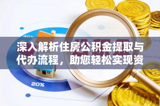 绿岛深入解析住房公积金提取与代办流程，助您轻松实现资金利用最大化