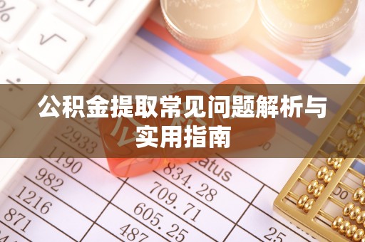 绿岛公积金提取常见问题解析与实用指南