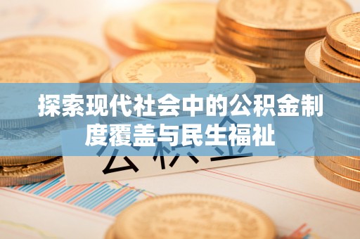 绿岛探索现代社会中的公积金制度覆盖与民生福祉