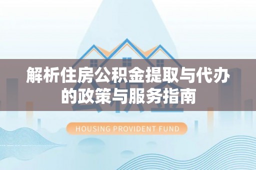 绿岛解析住房公积金提取与代办的政策与服务指南