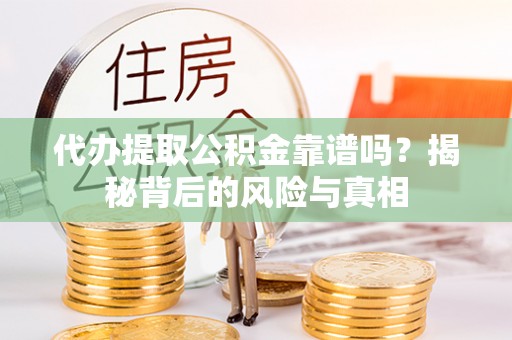 绿岛代办提取公积金靠谱吗？揭秘背后的风险与真相