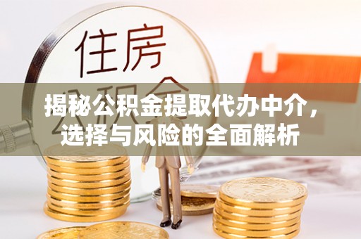 绿岛揭秘公积金提取代办中介，选择与风险的全面解析