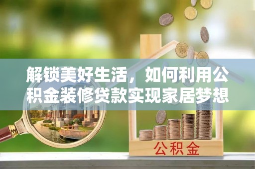 绿岛解锁美好生活，如何利用公积金装修贷款实现家居梦想