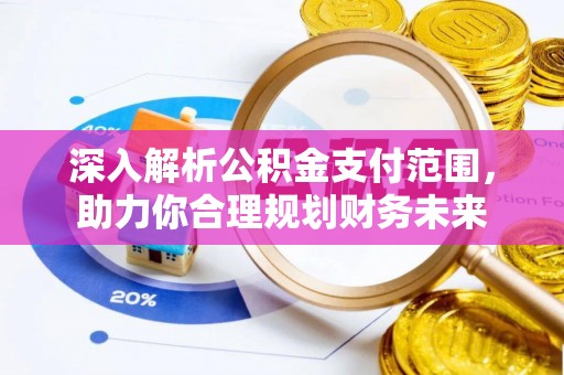 绿岛深入解析公积金支付范围，助力你合理规划财务未来