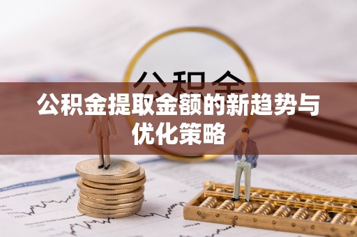 绿岛公积金提取金额的新趋势与优化策略